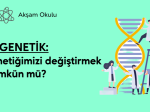 02- Epigenetik Genetiğimizi Değiştirmek Mümkün mü