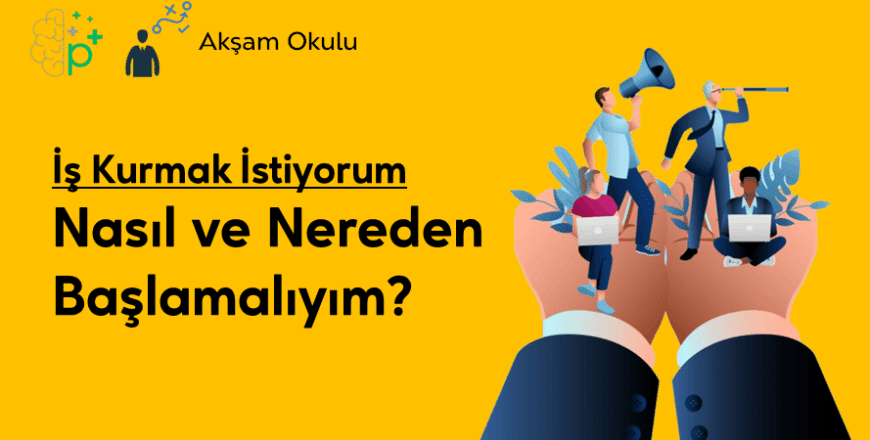 07- İş Kurmak İstiyorum Nereden Başlayayım