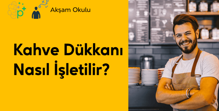 07- Kahve Dükkanı Nasıl İşletilir
