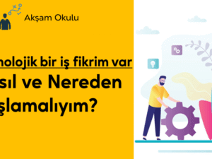 07- Teknolojik Bİr İş Fikrim Var Nereden Başlayayım