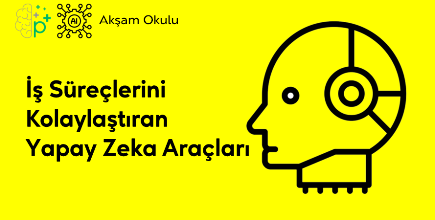 12- İş Süreçlerini Kolaylaştıran Yapay Zeka Araçları