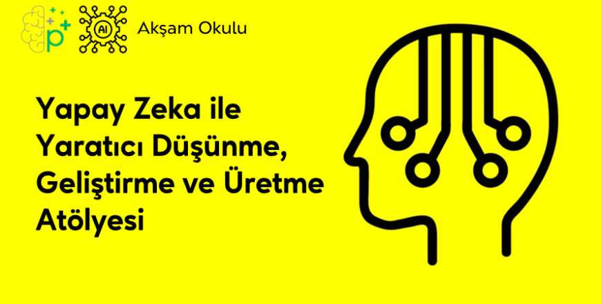 12- Yapay Zeka ile Yaratıcı Düşünme, Geliştirme ve Üretme Atölyesi