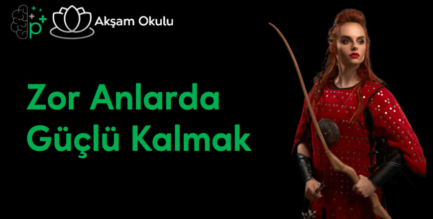 14- Zor Anlarda Güçlü Kalmak